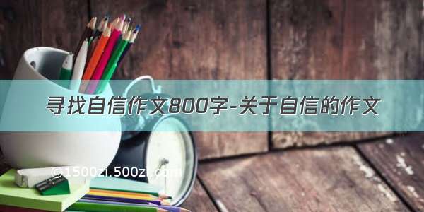 寻找自信作文800字-关于自信的作文