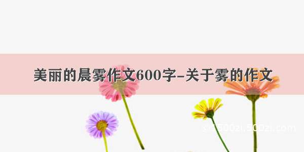 美丽的晨雾作文600字-关于雾的作文