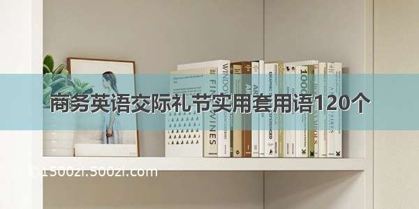 商务英语交际礼节实用套用语120个