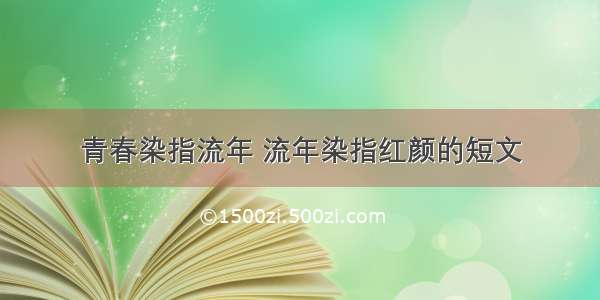 青春染指流年 流年染指红颜的短文