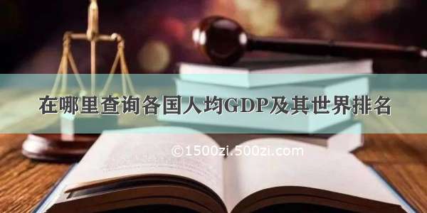 在哪里查询各国人均GDP及其世界排名