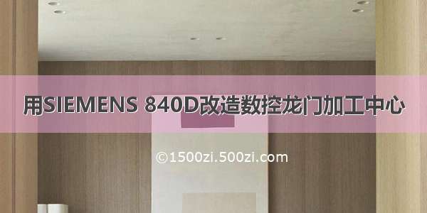 用SIEMENS 840D改造数控龙门加工中心