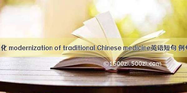 中药现代化 modernization of traditional Chinese medicine英语短句 例句大全