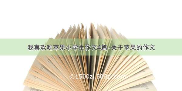 我喜欢吃苹果小学生作文4篇-关于苹果的作文