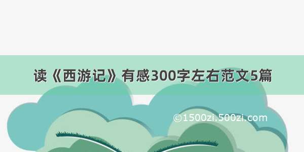 读《西游记》有感300字左右范文5篇