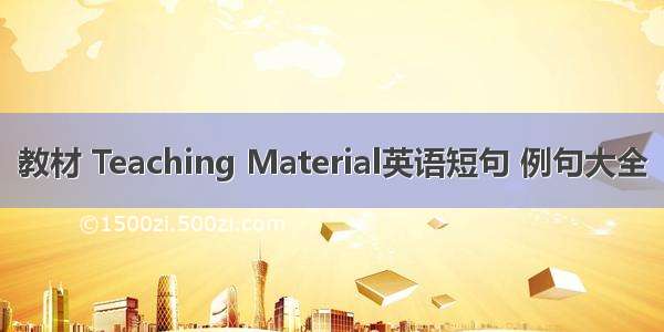 教材 Teaching Material英语短句 例句大全