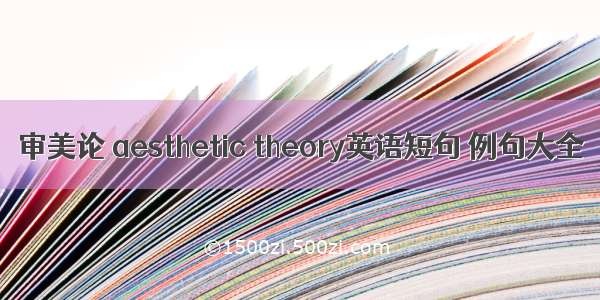 审美论 aesthetic theory英语短句 例句大全