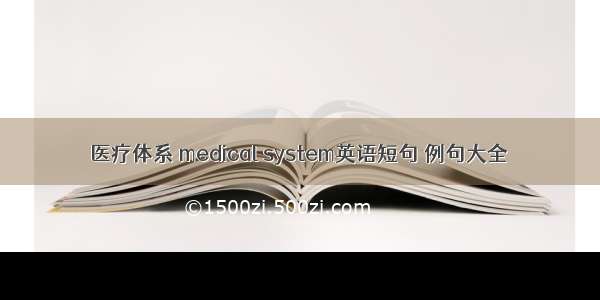 医疗体系 medical system英语短句 例句大全