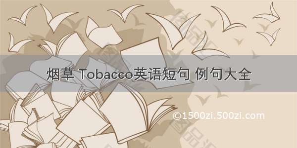 烟草 Tobacco英语短句 例句大全