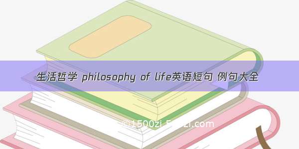 生活哲学 philosophy of life英语短句 例句大全