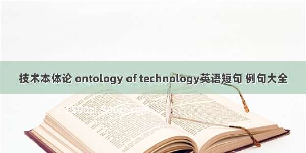 技术本体论 ontology of technology英语短句 例句大全