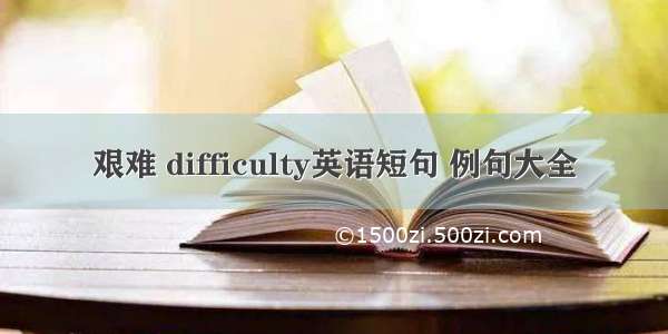 艰难 difficulty英语短句 例句大全