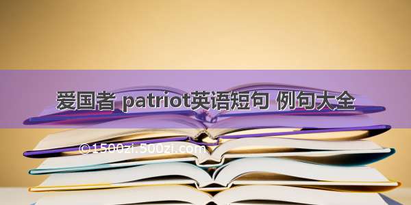 爱国者 patriot英语短句 例句大全