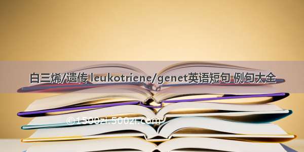 白三烯/遗传 leukotriene/genet英语短句 例句大全