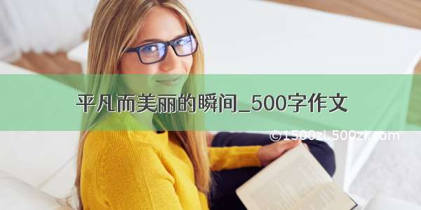 平凡而美丽的瞬间_500字作文