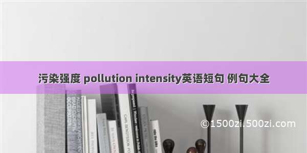 污染强度 pollution intensity英语短句 例句大全