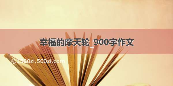 幸福的摩天轮_900字作文