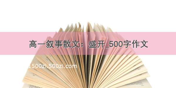 高一叙事散文：盛开_500字作文