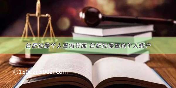 合肥社保个人查询界面 合肥社保查询个人账户