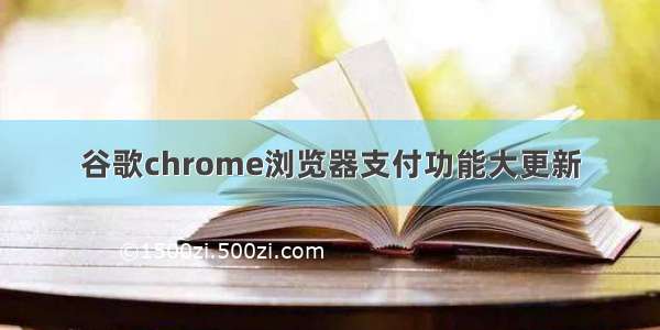 谷歌chrome浏览器支付功能大更新