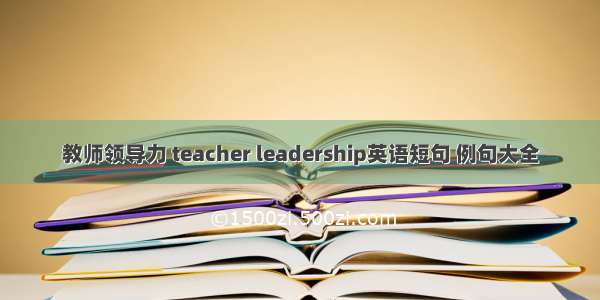 教师领导力 teacher leadership英语短句 例句大全