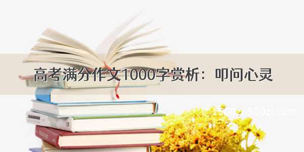 高考满分作文1000字赏析：叩问心灵