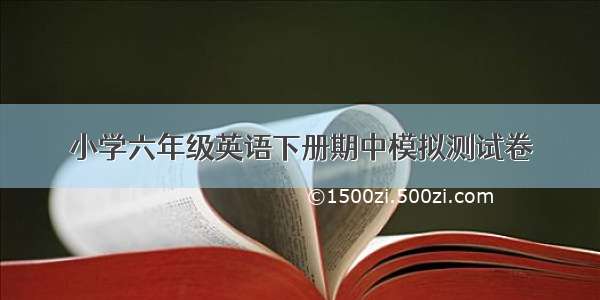 小学六年级英语下册期中模拟测试卷