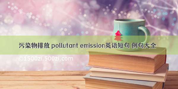 污染物排放 pollutant emission英语短句 例句大全