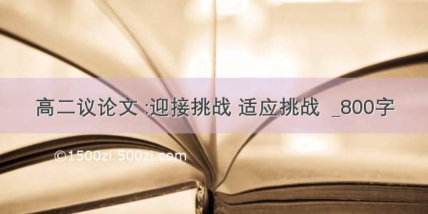 高二议论文 :迎接挑战 适应挑战  _800字