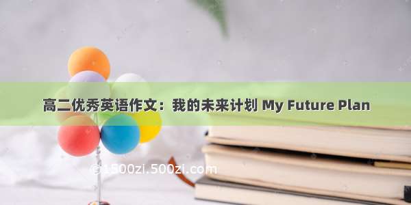 高二优秀英语作文：我的未来计划 My Future Plan