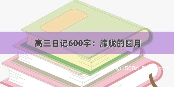 高三日记600字：朦胧的圆月