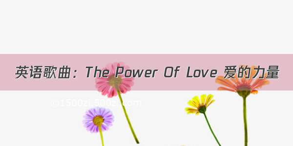 英语歌曲：The Power Of Love 爱的力量