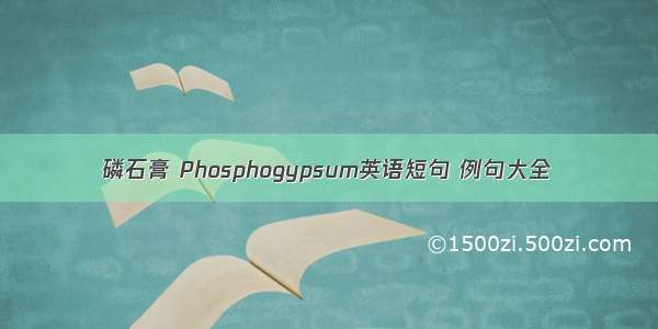 磷石膏 Phosphogypsum英语短句 例句大全