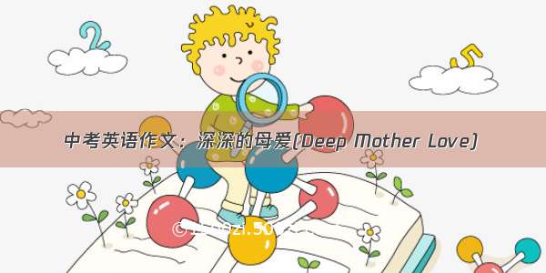 中考英语作文：深深的母爱(Deep Mother Love)