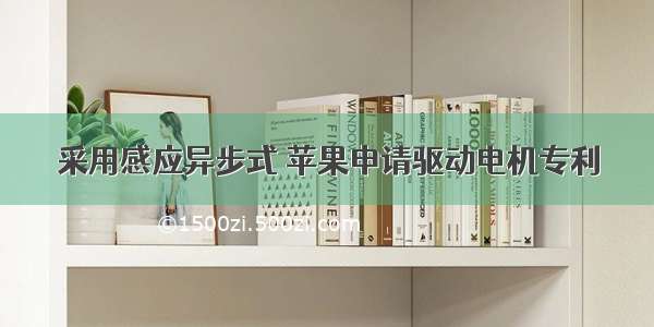 采用感应异步式 苹果申请驱动电机专利