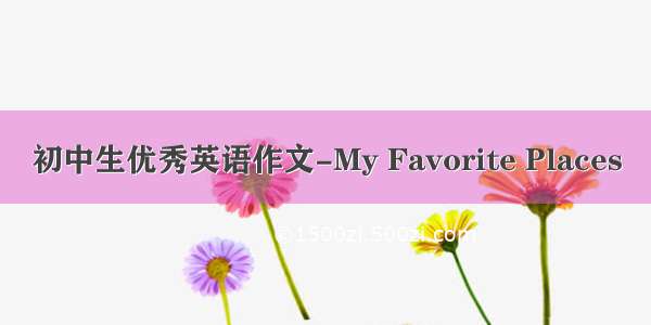 初中生优秀英语作文-My Favorite Places