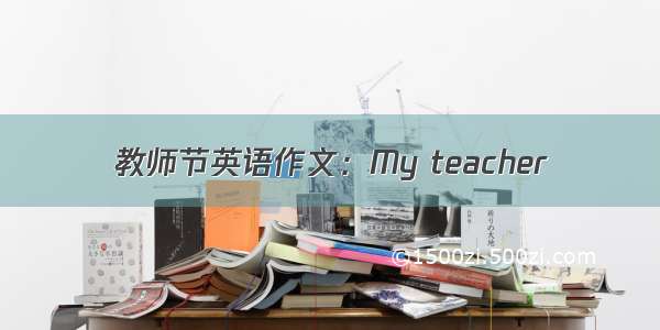 教师节英语作文：My teacher