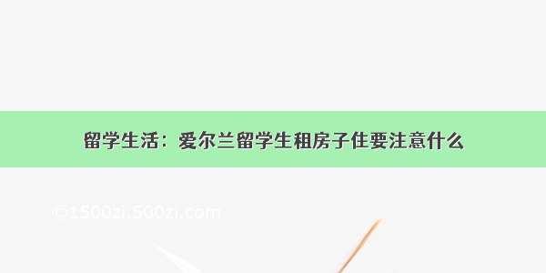 留学生活：爱尔兰留学生租房子住要注意什么