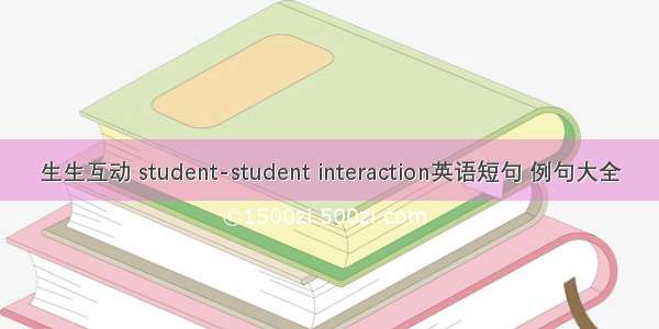 生生互动 student-student interaction英语短句 例句大全