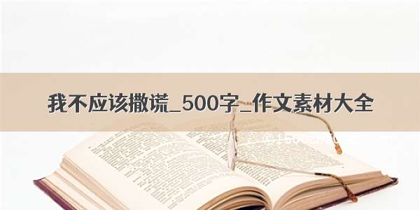 我不应该撒谎_500字_作文素材大全