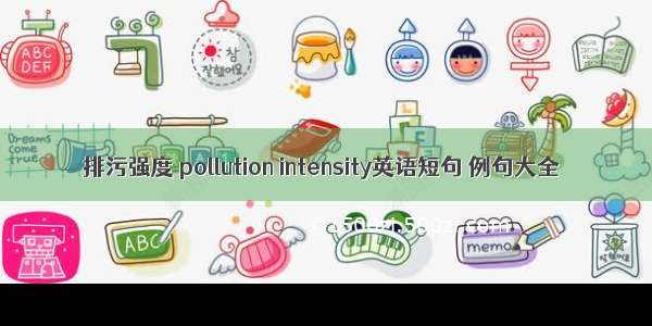 排污强度 pollution intensity英语短句 例句大全