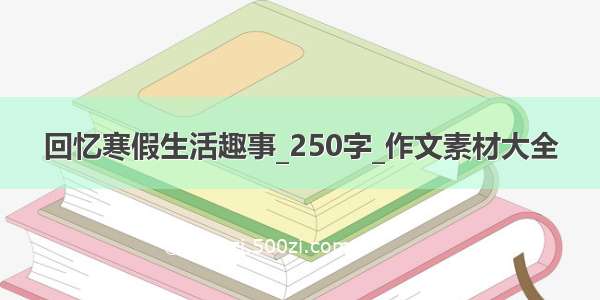 回忆寒假生活趣事_250字_作文素材大全