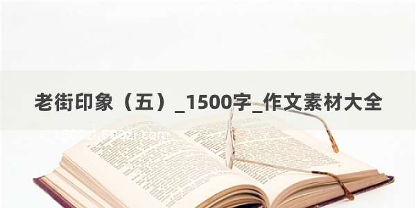 老街印象（五）_1500字_作文素材大全