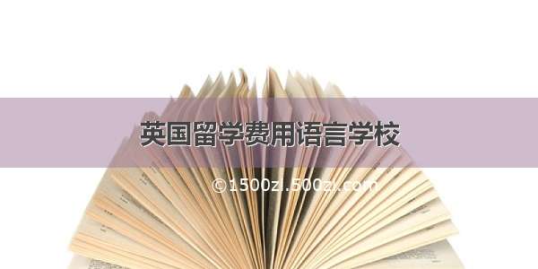 英国留学费用语言学校