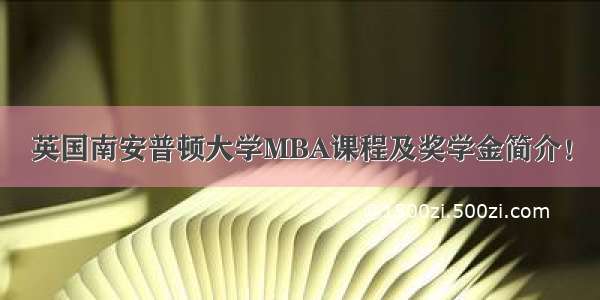 英国南安普顿大学MBA课程及奖学金简介！