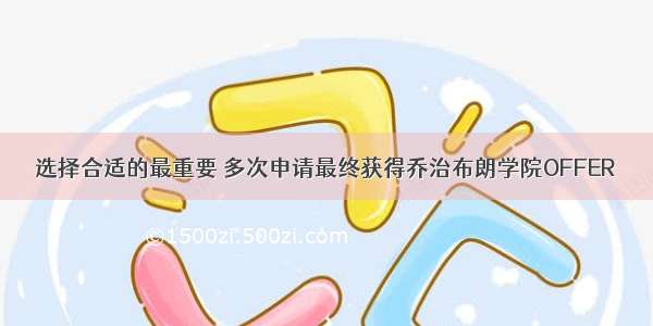 选择合适的最重要 多次申请最终获得乔治布朗学院OFFER