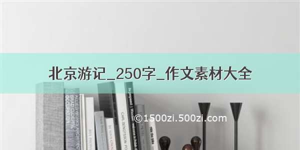 北京游记_250字_作文素材大全