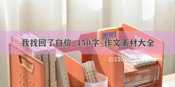 我找回了自信_450字_作文素材大全