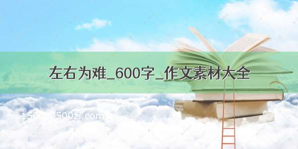 左右为难_600字_作文素材大全