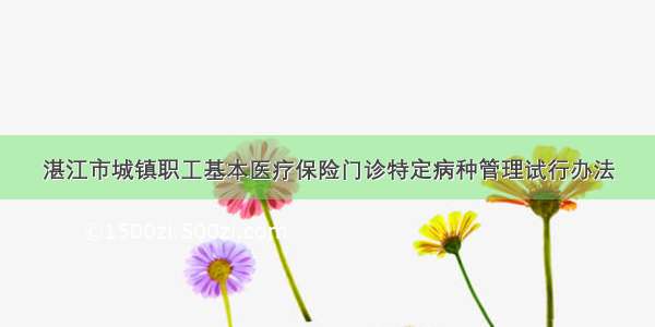 湛江市城镇职工基本医疗保险门诊特定病种管理试行办法